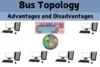 Advantages and Disadvantages of Bus Topology - Post Thumbnail
