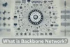 What is Backbone Network? - Post Thumbnail